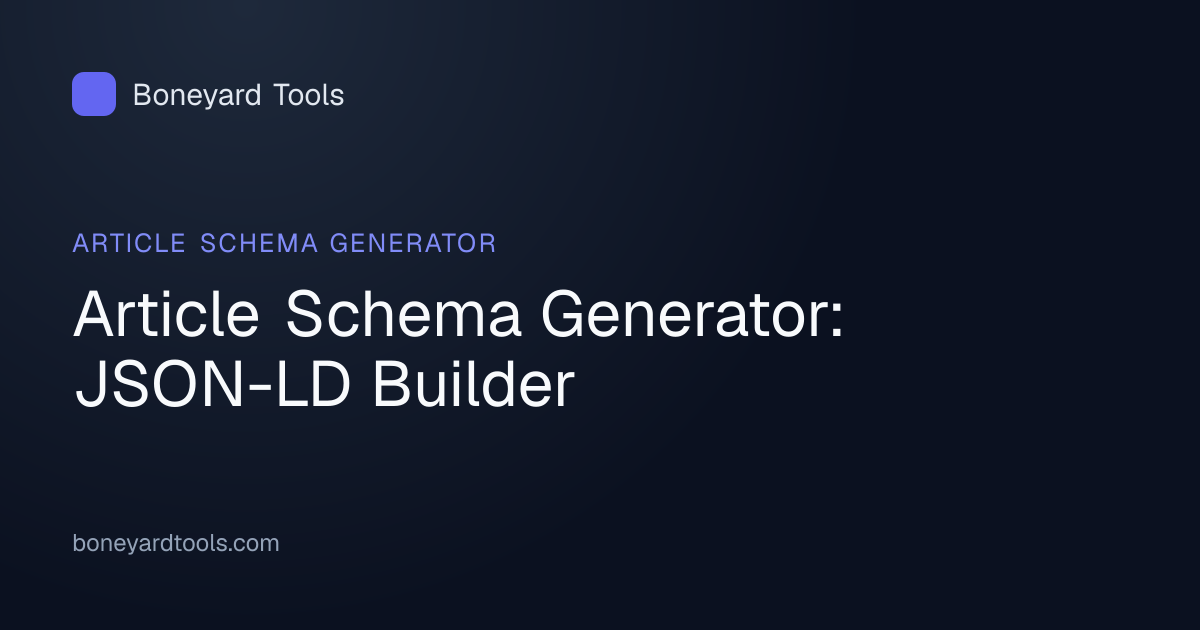 Article Schema Generator: JSON-LD Builder | Boneyard Tools